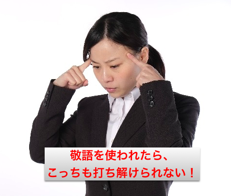 敬語だと打ち解けられない